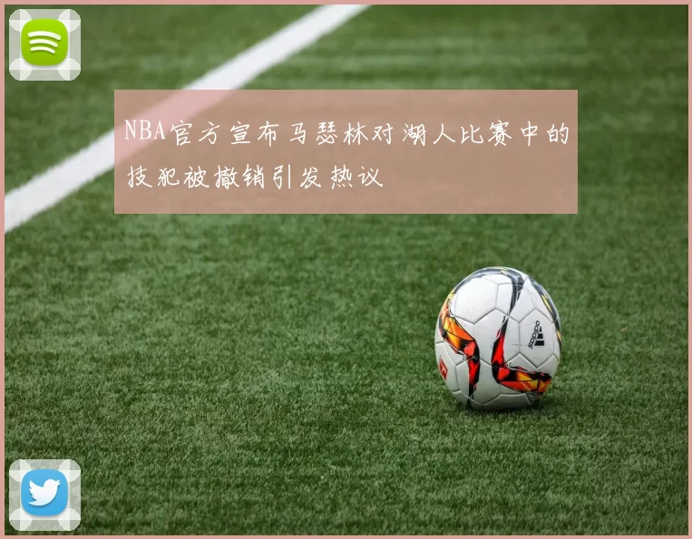 NBA官方宣布马瑟林对湖人比赛中的技犯被撤销引发热议