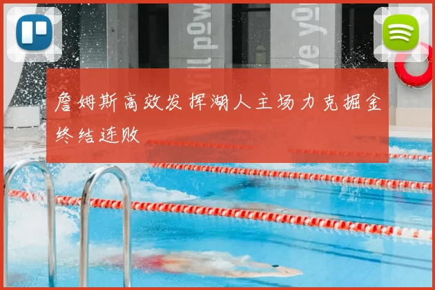 詹姆斯高效发挥湖人主场力克掘金终结连败