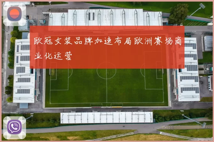 欧冠女装品牌加速布局欧洲赛场商业化运营