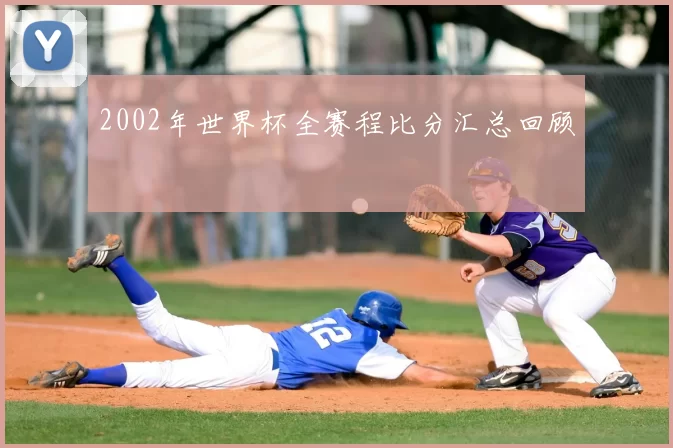 2002年世界杯全赛程比分汇总回顾