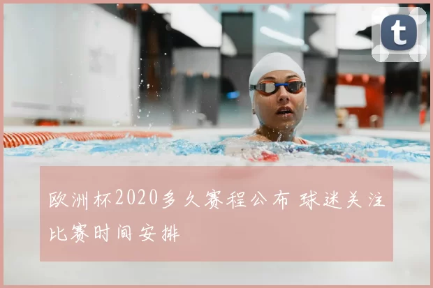 欧洲杯2020多久赛程公布 球迷关注比赛时间安排
