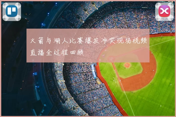 火箭与湖人比赛爆发冲突现场视频直播全过程回顾