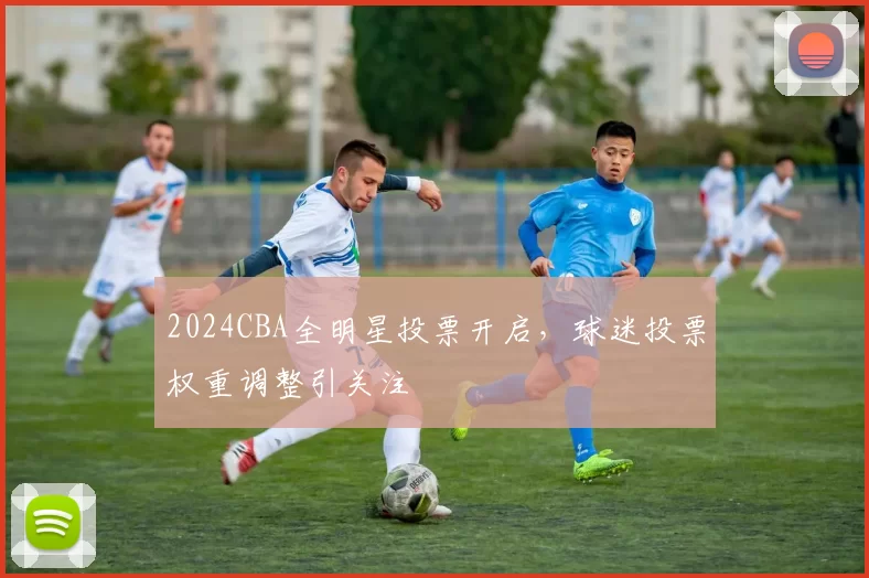 2024CBA全明星投票开启,球迷投票权重调整引关注