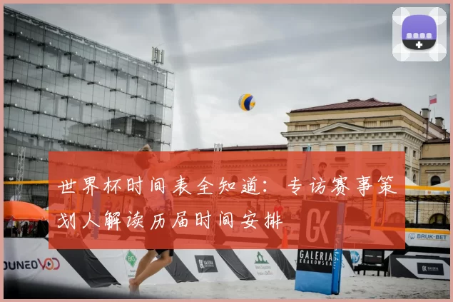 世界杯时间表全知道:专访赛事策划人解读历届时间安排
