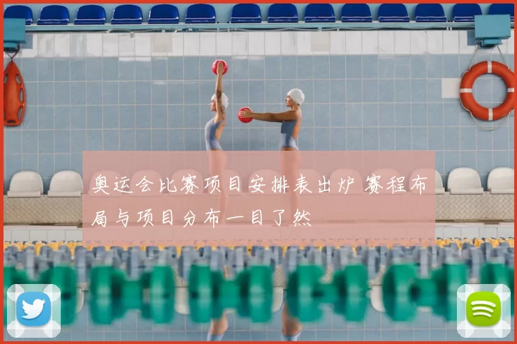 奥运会比赛项目安排表出炉 赛程布局与项目分布一目了然