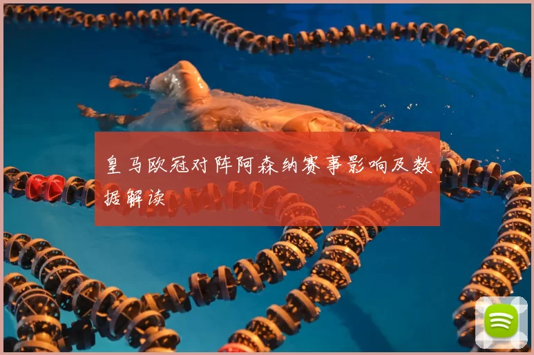 皇马欧冠对阵阿森纳赛事影响及数据解读