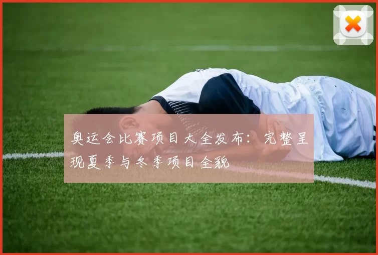 奥运会比赛项目大全发布:完整呈现夏季与冬季项目全貌