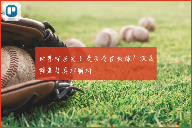 世界杯历史上是否存在假球?深度调查与真相解析