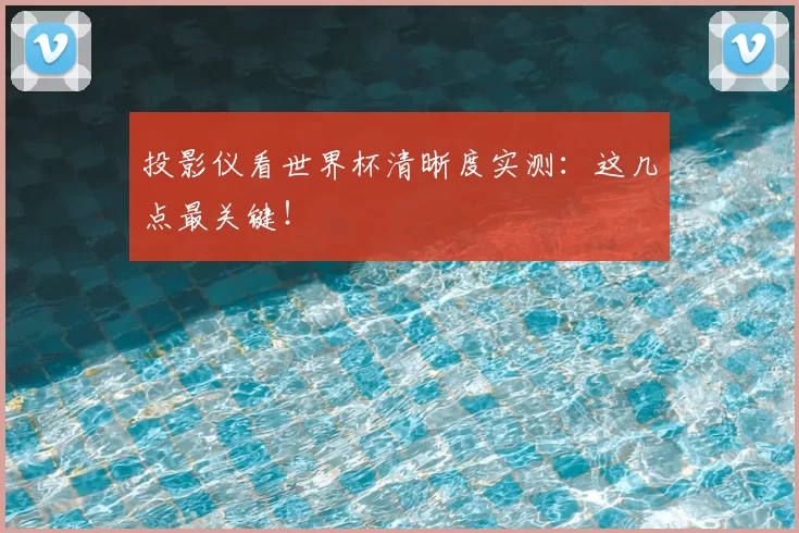 投影仪看世界杯清晰度实测:这几点最关键!