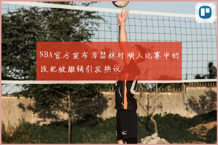 NBA官方宣布马瑟林对湖人比赛中的技犯被撤销引发热议