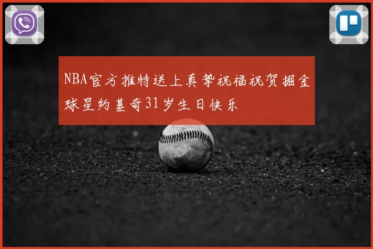 NBA官方推特送上真挚祝福祝贺掘金球星约基奇31岁生日快乐