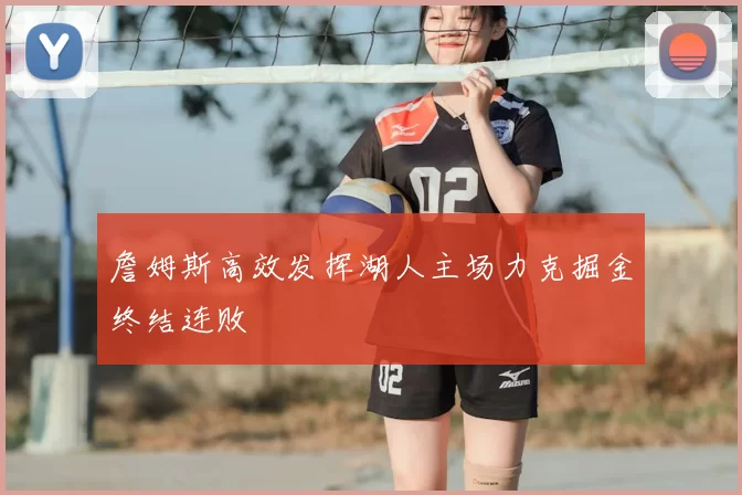 詹姆斯高效发挥湖人主场力克掘金终结连败