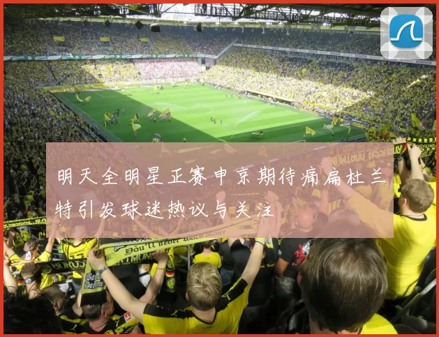 明天全明星正赛申京期待痛扁杜兰特引发球迷热议与关注