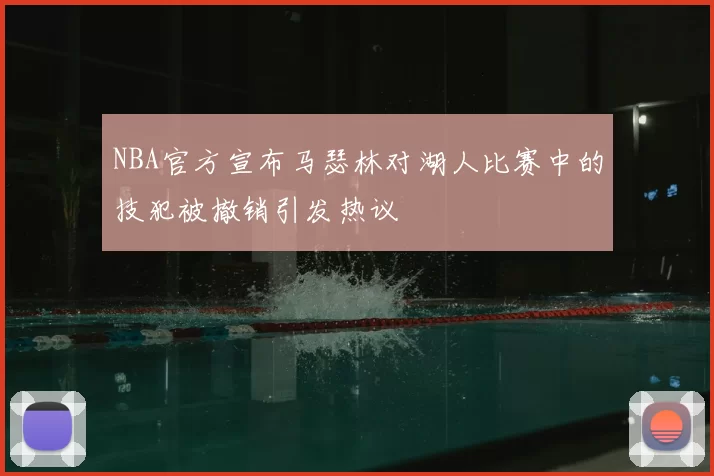 NBA官方宣布马瑟林对湖人比赛中的技犯被撤销引发热议