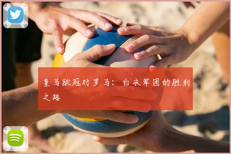 皇马欧冠对罗马：白衣军团的胜利之路
