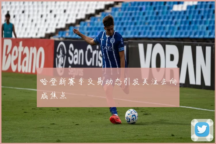 哈登新赛季交易动态引发关注去向成焦点