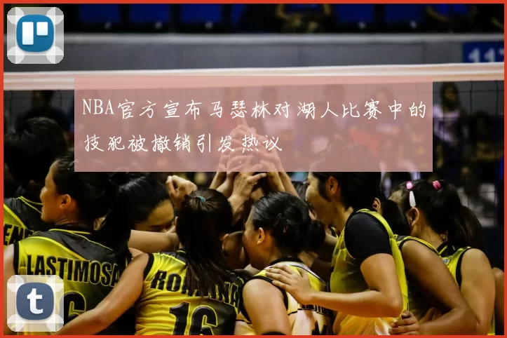NBA官方宣布马瑟林对湖人比赛中的技犯被撤销引发热议